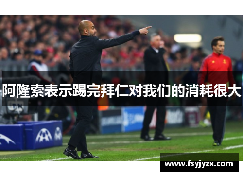 阿隆索表示踢完拜仁对我们的消耗很大